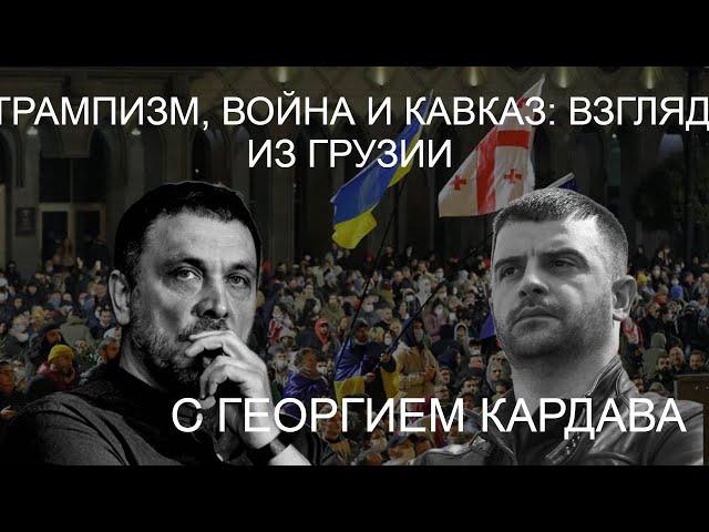 С Георгием Кардава. Трампизм, война и Кавказ. Взгляд из Грузии. 26.02.25