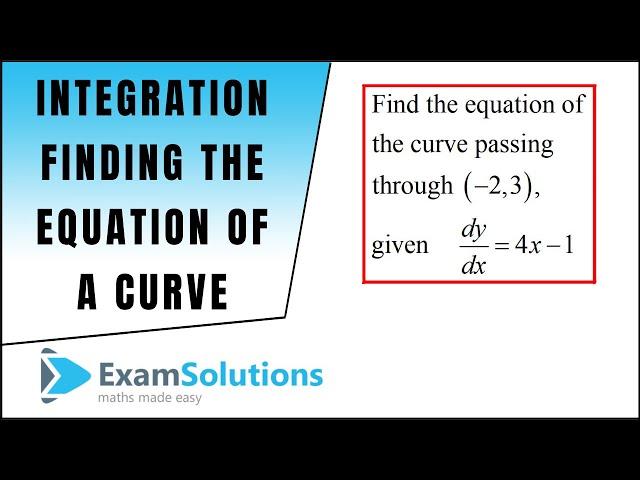 Finding the equation of a curve from its gradient function | Tutorial 1 | ExamSolutions