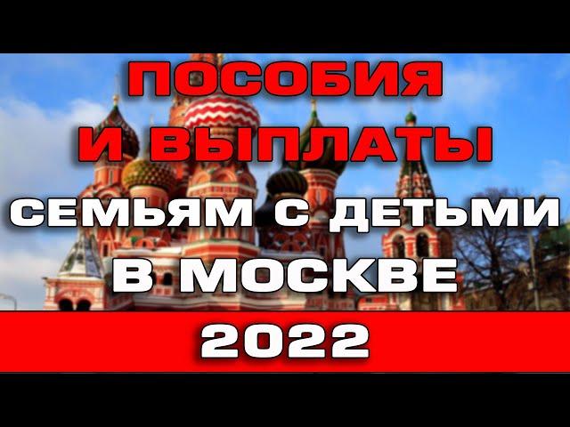 Пособия и выплаты семьям с детьми в Москве в 2022 году
