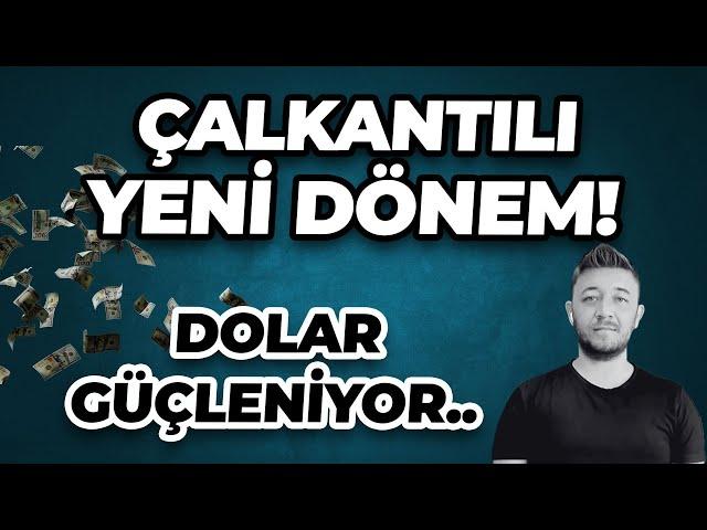 ÇALKANTILI YENİ DÖNEM!  DOLAR GÜÇLENİYOR..