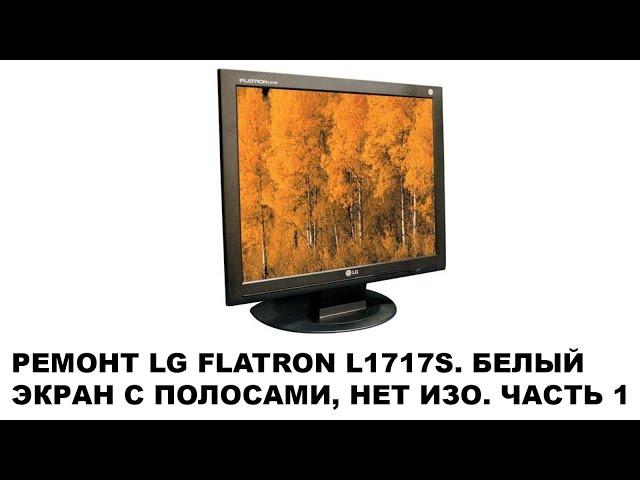 Ремонт LG Flatron L1717S, полосы на белом экране, нет изображения. Часть 1.