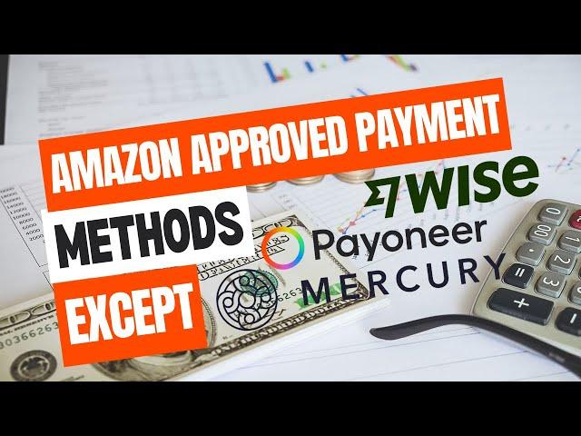 Amazon Approved Payment Methods (Except Wise, Payoneer, and Mercury)