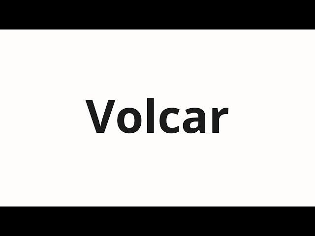 How to pronounce Volcar