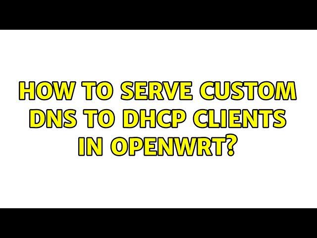 How to serve custom dns to dhcp clients in openWrt? (2 Solutions!!)