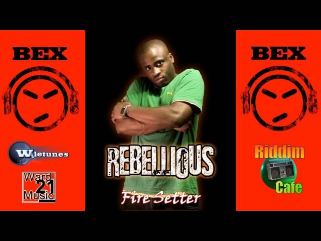 Fire Setter - Rebellious - Bex Riddim (Ward 21 Music / Wiletunes)