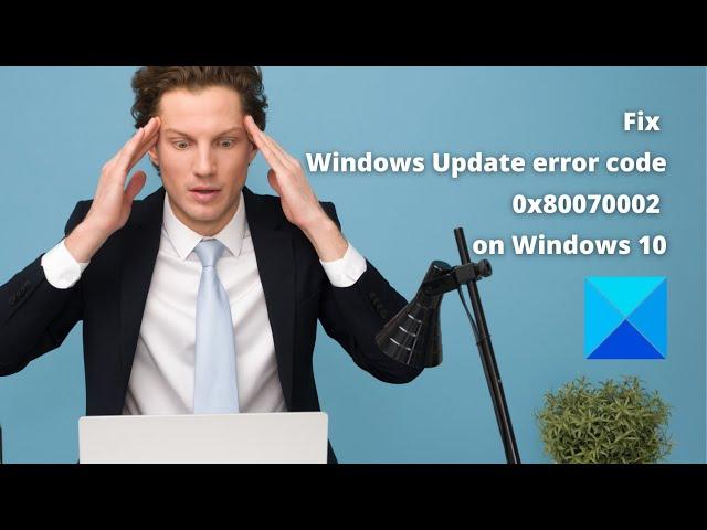 Fix Windows Update error code 0x80070002 on Windows 10