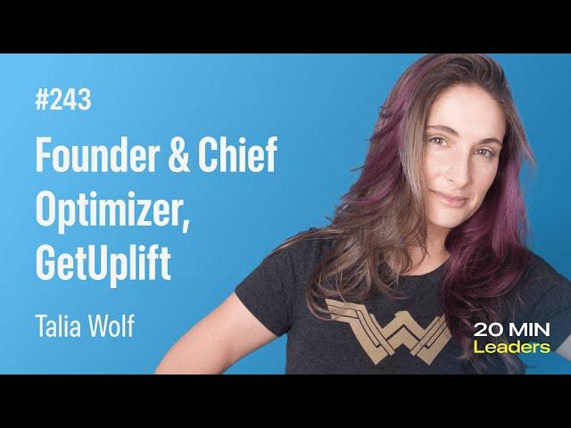 Ep243: Talia Wolf | Founder and Chief Optimizer, GetUplift