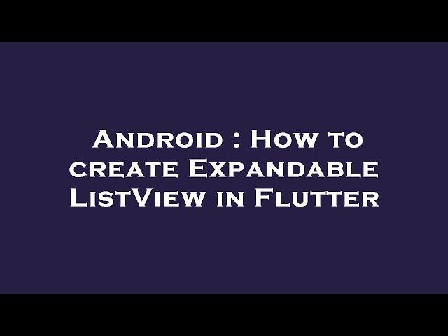 Android : How to create Expandable ListView in Flutter