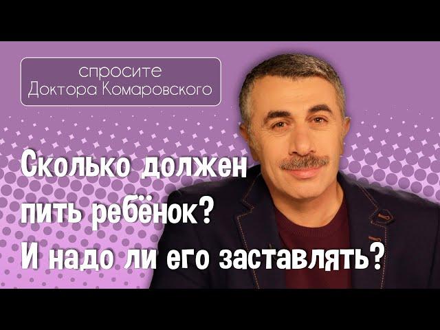 Сколько должен пить ребенок? И надо ли его заставлять? - Доктор Комаровский