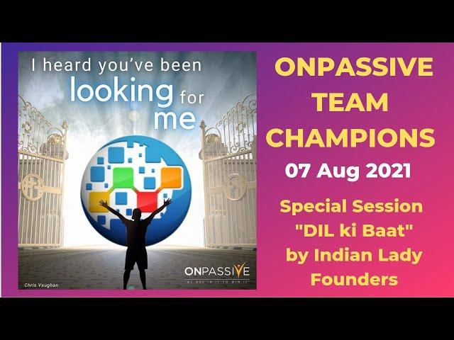 #ONPASSIVE TEAM CHAMPIONS - 07 AUG - SPECIAL SESSION "DIL KI BAAT" BY INDIAN LADY FOUNDERS