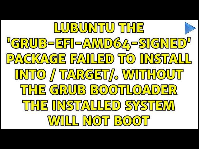 Lubuntu the 'grub-efi-amd64-signed' package failed to install into / target/. without the grub...