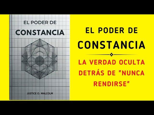 El Poder De Constancia: La Verdad Oculta Detrás De "Nunca Rendirse" (Audiolibro)