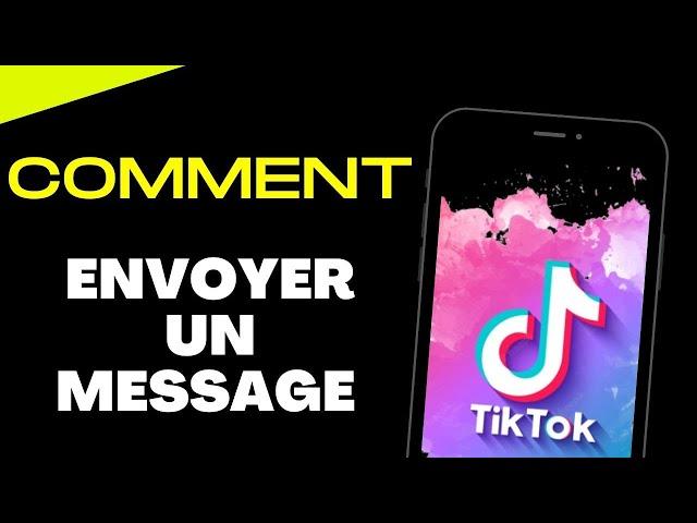 Comment faire pour envoyer des messages sur TikTok