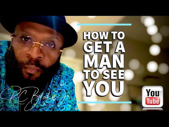 HOW TO GET A MAN TO SEE YOU- A conversation by RC Blakes