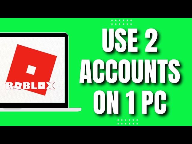 How To Use 2 Roblox Accounts On 1 PC (Latest 2023)