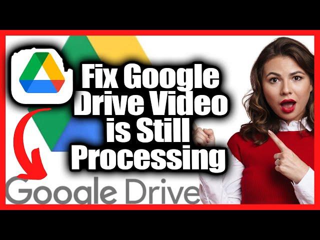 How to Fix Google Drive Video is Still Processing in 2022
