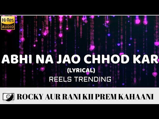 Abhi Na Jao Reels Trending - Rocky Aur Rani Kii Prem Kahaani Hindi (Lyrical [ #64T Release]