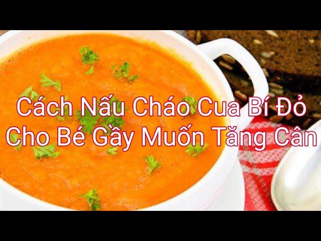 Cách Nấu Cháo Cua Bí Đỏ Cho Bé Gầy Muốn Tăng Cân