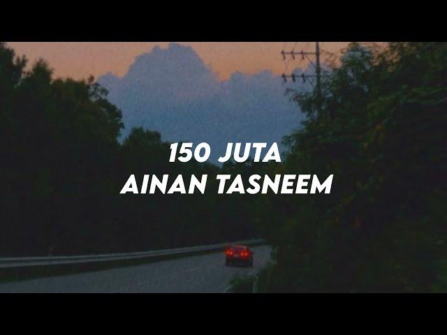 150 juta - Ainan Tasneem (𝐥𝐲𝐫𝐢𝐜𝐬/𝐥𝐢𝐫𝐢𝐤)