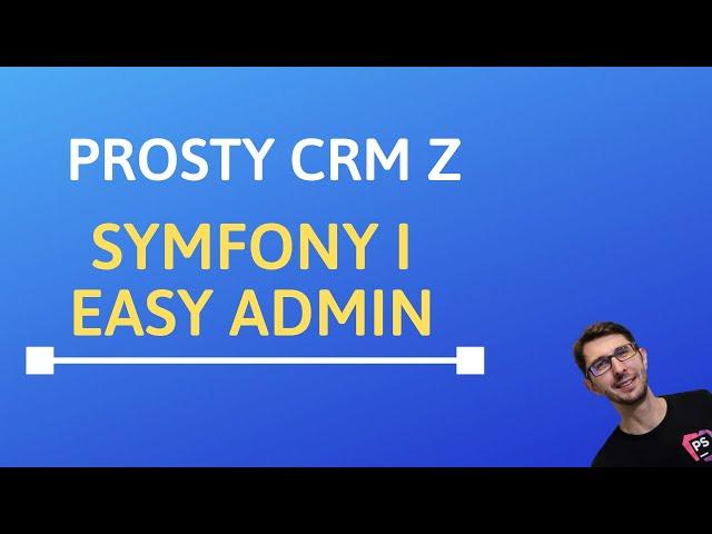 Tworzenie CRMa z Symfony 5 i EasyAdmin w 20 minut!