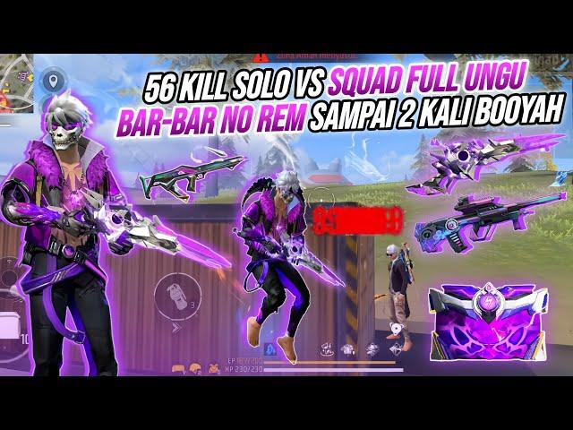 56 KILL SOLO VS SQUAD FULL UNGU !!! BAR - BAR NO REM SAMPAI 2 KALI BOOYAH  - FREE FIRE INDONESIA