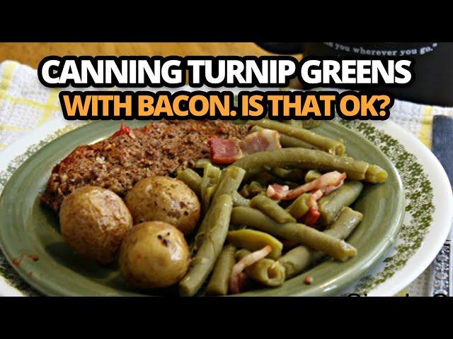 Canning Turnip Greens with Bacon  Is that OK?