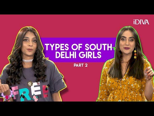 iDIVA - Types Of South Delhi Girls: Part 2 | Every South Delhi Girl In The World