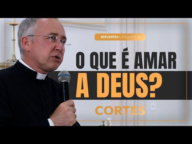 O que é amar a Deus | Cortes das Reflexões Catequéticas