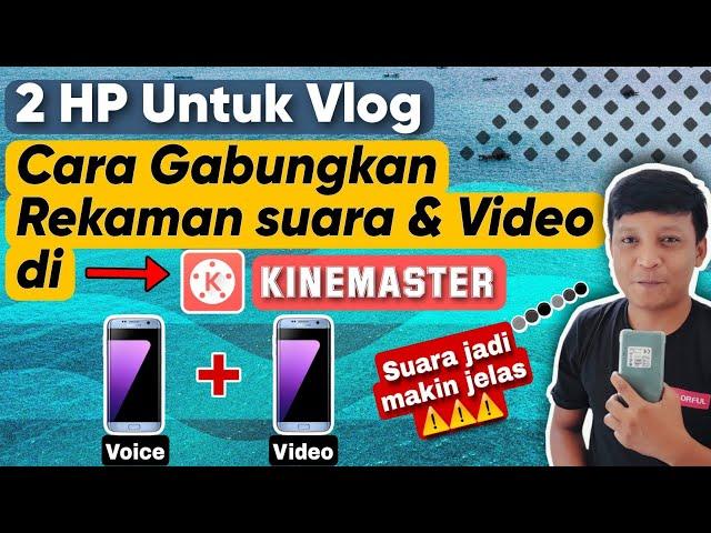 CARA MENGGABUNGKAN SUARA DAN VIDEO DI KINEMASTER | PAKAI 2 HP | JADI LEBIH JELAS SUARANYA.......!