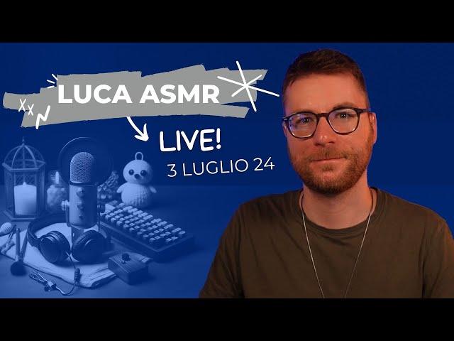 Luca ASMR - Live! • Chiacchiere ASMR per rilassarsi • 3 Luglio • Ep. 5