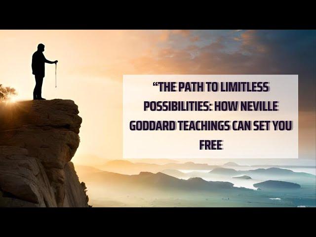 "The Path to Limitless Possibilities: How Neville Goddard's Teachings Can Set You Free"