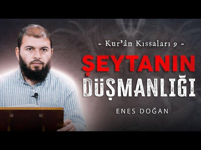 Şeytanın İnsana Düşmanlığı | Kur'ân Kıssaları 9 | Enes Doğan