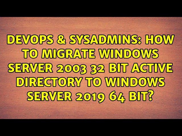 How to migrate Windows server 2003 32 Bit Active Directory to WIndows server 2019 64 bit?