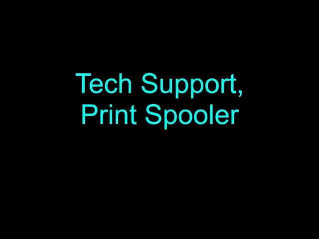 Tech Support, Print Spooler