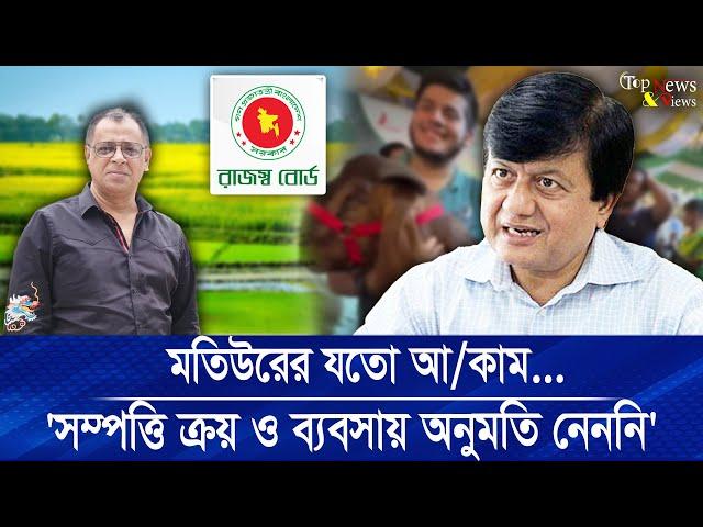 মতিউরের যতো আ/কাম...'সম্পত্তি ক্রয় ও ব্যবসায় অনুমতি নেননি'| Mostofa Feroz