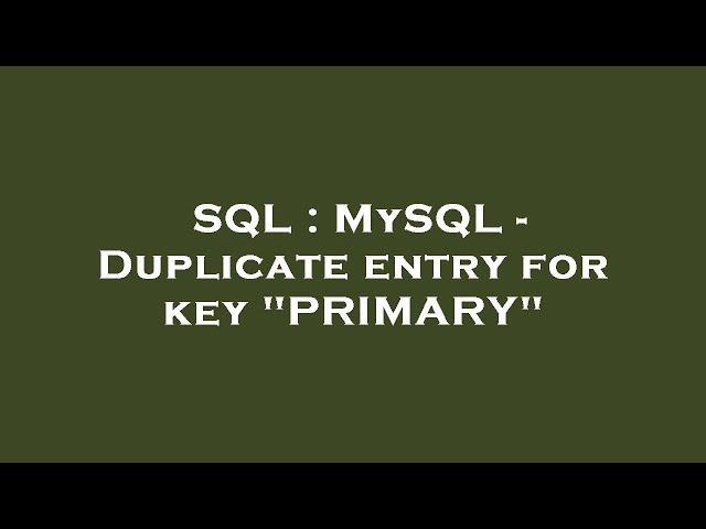 SQL : MySQL - Duplicate entry for key "PRIMARY"