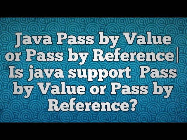 Java Pass by Value or Pass by Reference| Is java support  Pass by Value or Pass by Reference?