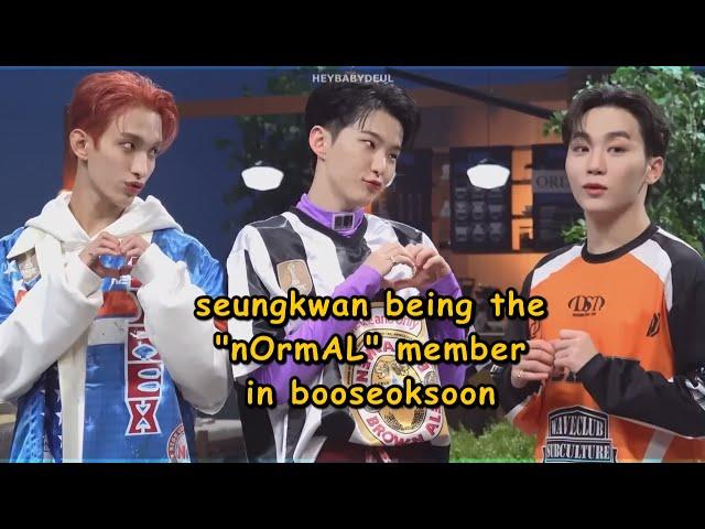 seungkwan being "normal" member in bss