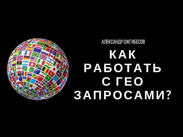 Как работать с гео запросами? Продвижение сайта по гео запросам. Александр Ожгибесов