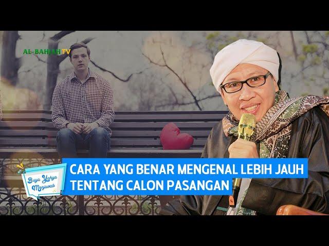 Cara Yang Benar Mengenal Lebih Jauh Tentang Calon Pasangan | Buya Yahya Menjawab