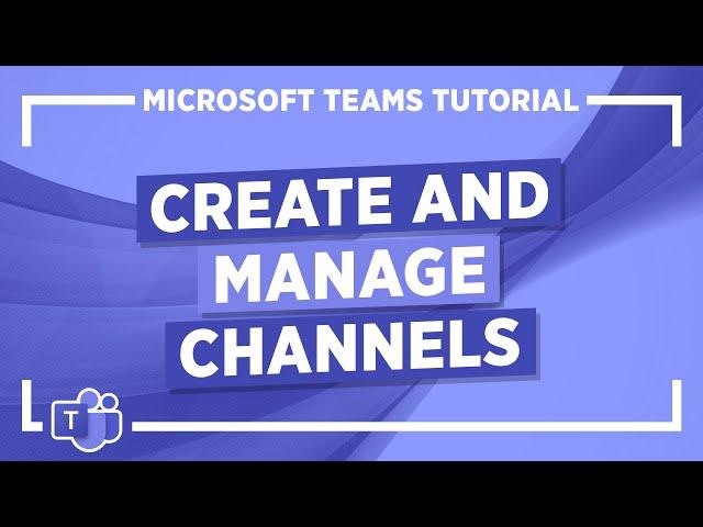 Microsoft Teams Tutorial: Create and Manage Channels