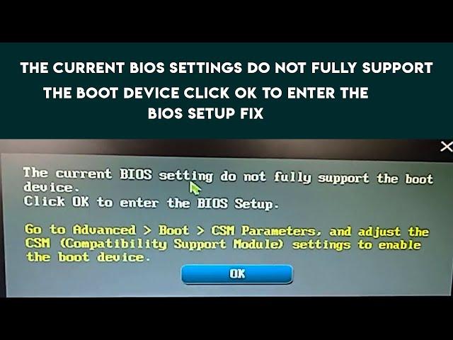 The Current Bios Settings do not fully support the boot device click ok to enter the bios setup Fix