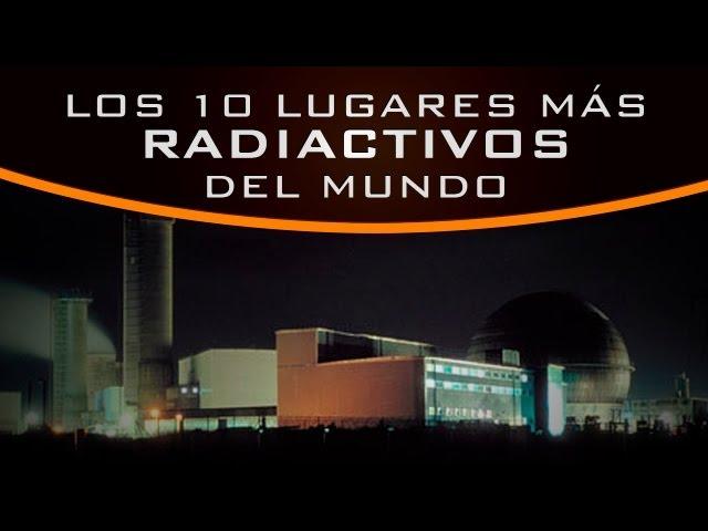 Los 10 lugares más radiactivos del mundo