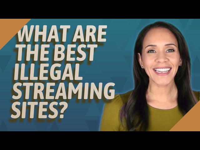 What are the best illegal streaming sites?
