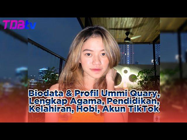 TERBARU! Biodata & Profil Ummi Quary, Lengkap Agama, Pendidikan, Kelahiran, Hobi, Akun TikTok