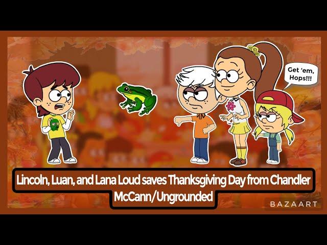 Lincoln, Luan, and Lana Loud saves Thanksgiving Day from Chandler McCann/Ungrounded