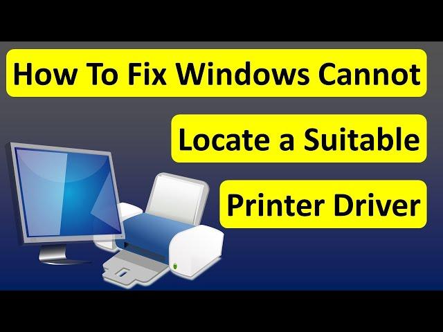 How To Fix Windows Cannot Locate a Suitable Printer Driver