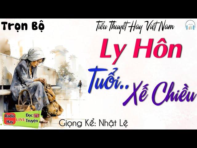 HAY QUÁ - Truyện Thực Tế Hôn Nhân Gia Đình:" Ly Hôn Tuổi Xế Chiều " Kể Truyện Ngắn Ai Nghe Cũng Khóc