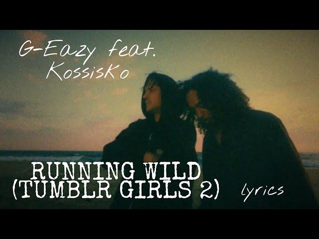 G-Eazy feat. Kossisko - Running Wild (Tumblr Girls 2) (lyrics)