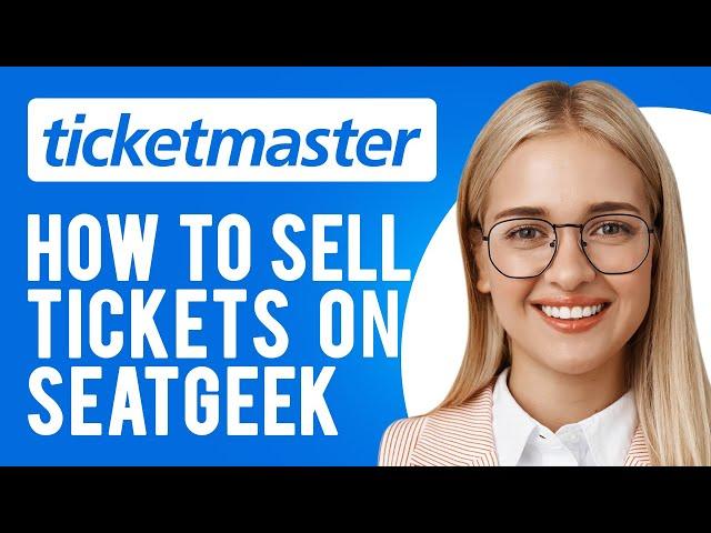 How to Sell Ticketmaster Tickets on SeatGeek (How to Transfer and Sell Tickets on SeatGeek?)